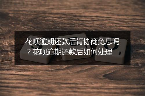 花呗逾期还款后肯协商免息吗？花呗逾期还款后如何处理