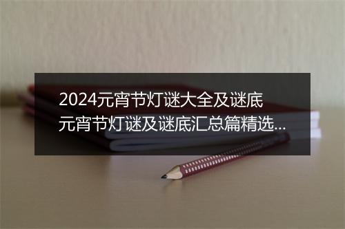 2024元宵节灯谜大全及谜底 元宵节灯谜及谜底汇总篇精选10篇