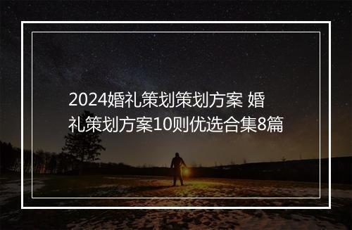 2024婚礼策划策划方案 婚礼策划方案10则优选合集8篇
