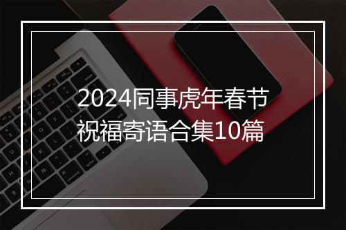 2024同事虎年春节祝福寄语合集10篇