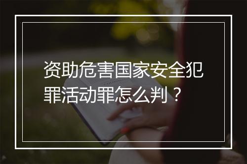 资助危害国家安全犯罪活动罪怎么判？