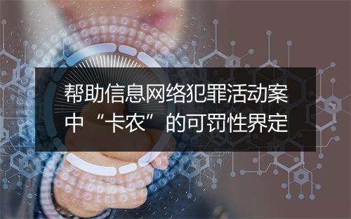 帮助信息网络犯罪活动案中“卡农”的可罚性界定