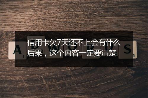 信用卡欠7天还不上会有什么后果，这个内容一定要清楚
