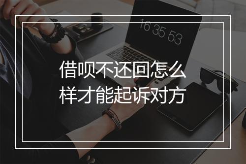 借呗不还回怎么样才能起诉对方
