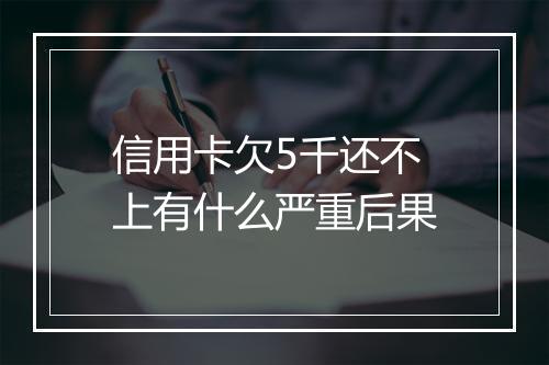 信用卡欠5千还不上有什么严重后果