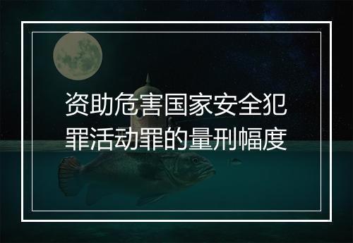 资助危害国家安全犯罪活动罪的量刑幅度