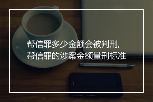 帮信罪多少金额会被判刑,帮信罪的涉案金额量刑标准