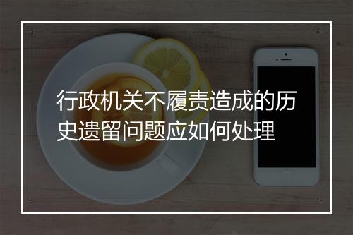 行政机关不履责造成的历史遗留问题应如何处理