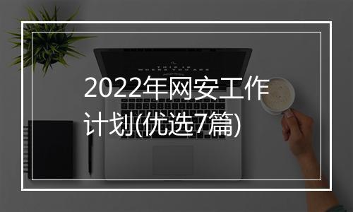 2022年网安工作计划(优选7篇)