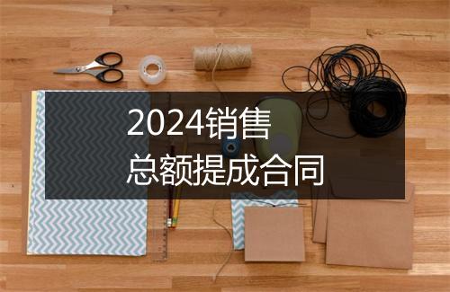 2024销售总额提成合同