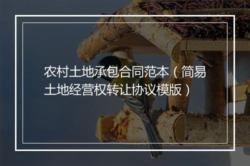农村土地承包合同范本（简易土地经营权转让协议模版）