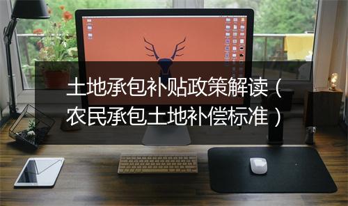 土地承包补贴政策解读（农民承包土地补偿标准）