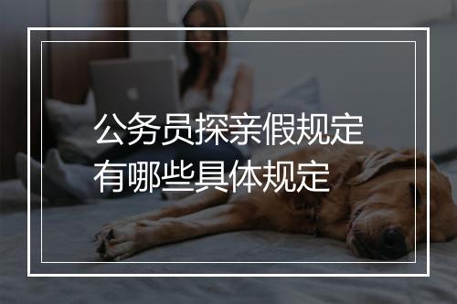 公务员探亲假规定有哪些具体规定