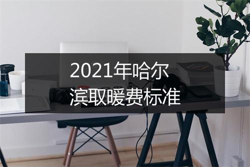2021年哈尔滨取暖费标准