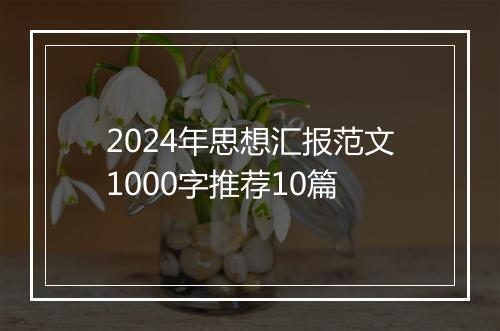 2024年思想汇报范文1000字推荐10篇