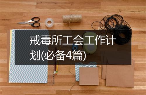 戒毒所工会工作计划(必备4篇)
