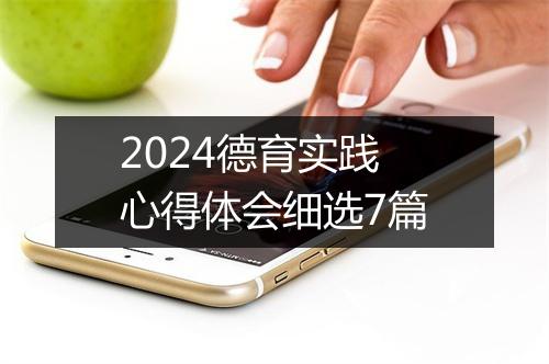 2024德育实践心得体会细选7篇
