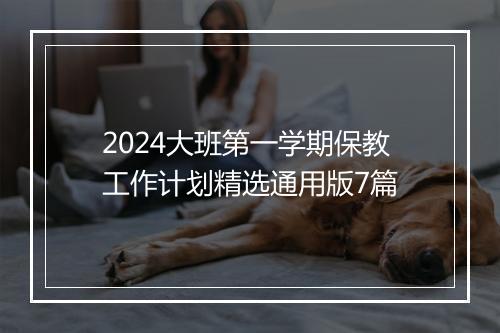 2024大班第一学期保教工作计划精选通用版7篇