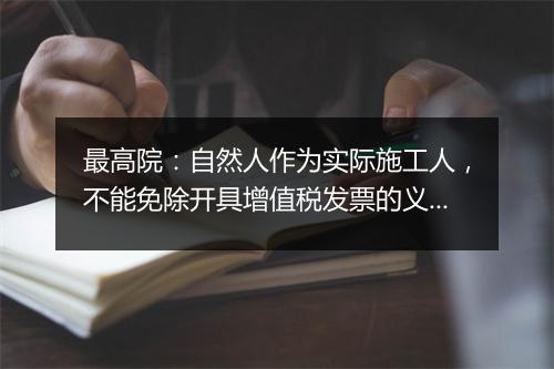 最高院：自然人作为实际施工人，不能免除开具增值税发票的义务