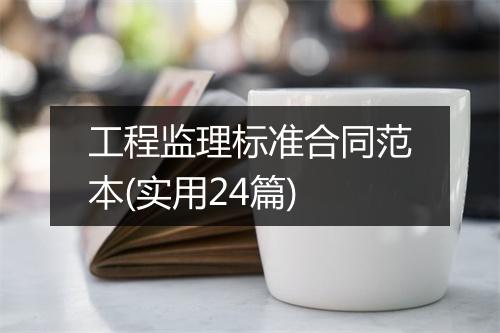 工程监理标准合同范本(实用24篇)