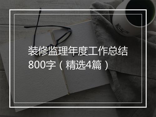 装修监理年度工作总结800字（精选4篇）