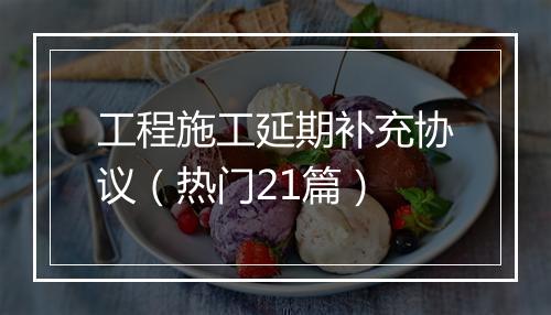 工程施工延期补充协议（热门21篇）