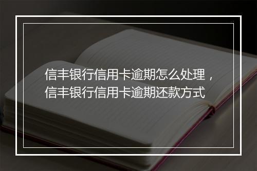 信丰银行信用卡逾期怎么处理，信丰银行信用卡逾期还款方式