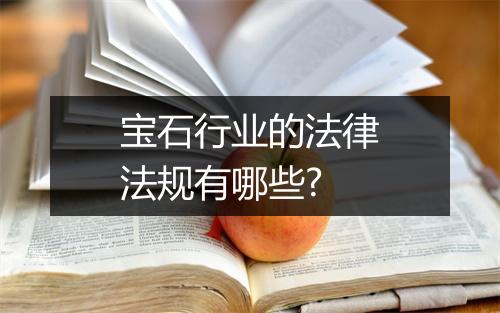 宝石行业的法律法规有哪些?