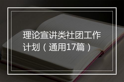 理论宣讲类社团工作计划（通用17篇）