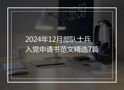 2024年12月部队士兵入党申请书范文精选7篇