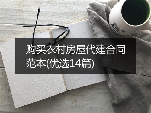 购买农村房屋代建合同范本(优选14篇)