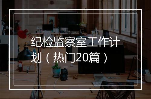 纪检监察室工作计划（热门20篇）
