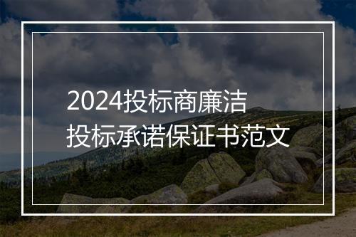 2024投标商廉洁投标承诺保证书范文