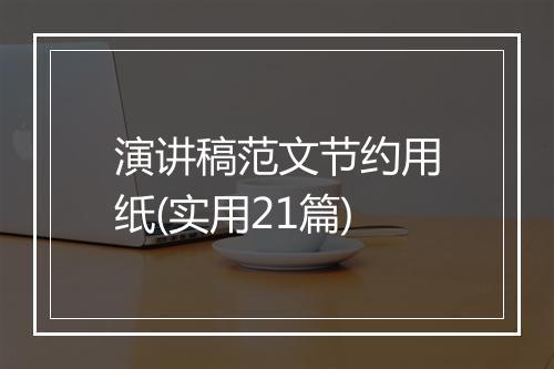 演讲稿范文节约用纸(实用21篇)