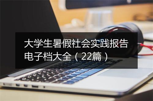 大学生暑假社会实践报告电子档大全（22篇）