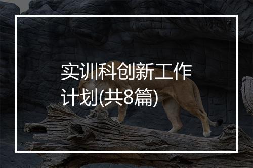 实训科创新工作计划(共8篇)