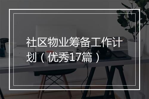 社区物业筹备工作计划（优秀17篇）