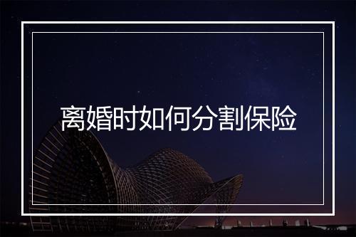 离婚时如何分割保险