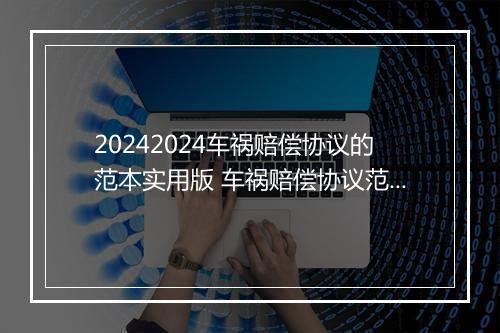 20242024车祸赔偿协议的范本实用版 车祸赔偿协议范文