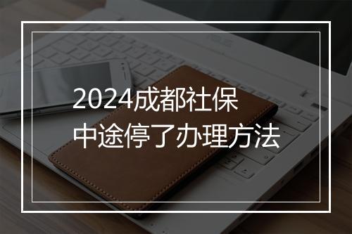 2024成都社保中途停了办理方法
