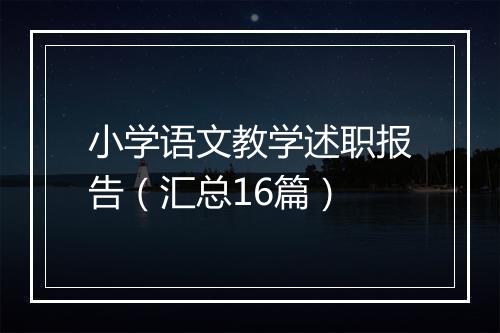 小学语文教学述职报告（汇总16篇）