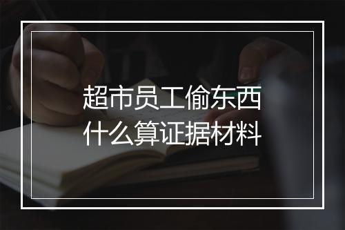 超市员工偷东西什么算证据材料