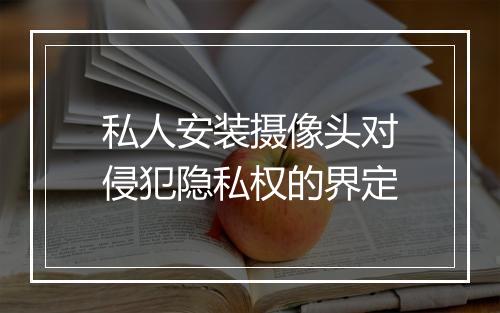 私人安装摄像头对侵犯隐私权的界定