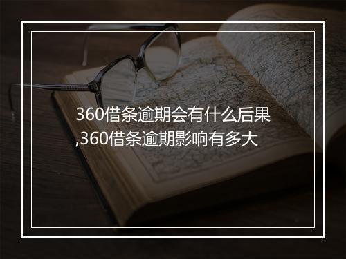 360借条逾期会有什么后果,360借条逾期影响有多大
