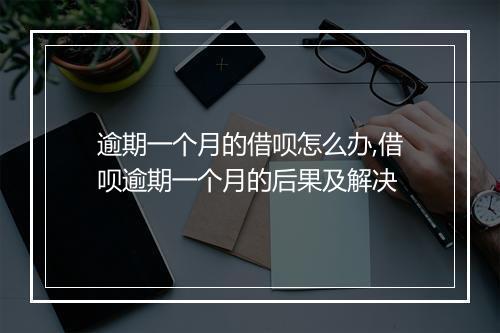 逾期一个月的借呗怎么办,借呗逾期一个月的后果及解决