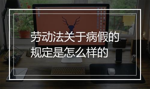 劳动法关于病假的规定是怎么样的