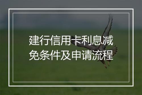 建行信用卡利息减免条件及申请流程