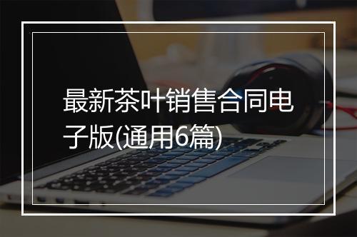 最新茶叶销售合同电子版(通用6篇)