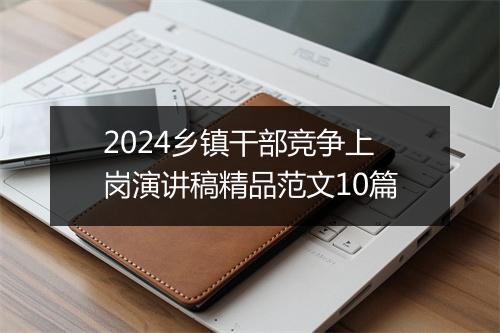 2024乡镇干部竞争上岗演讲稿精品范文10篇