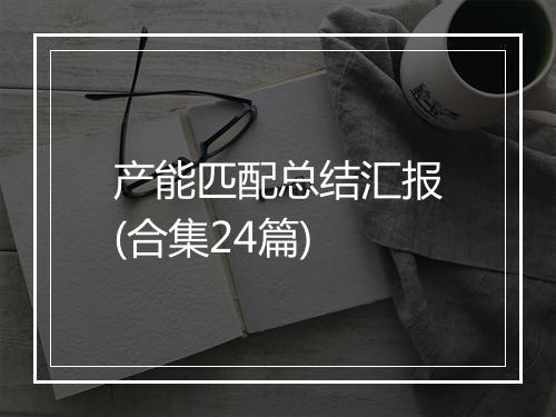 产能匹配总结汇报(合集24篇)